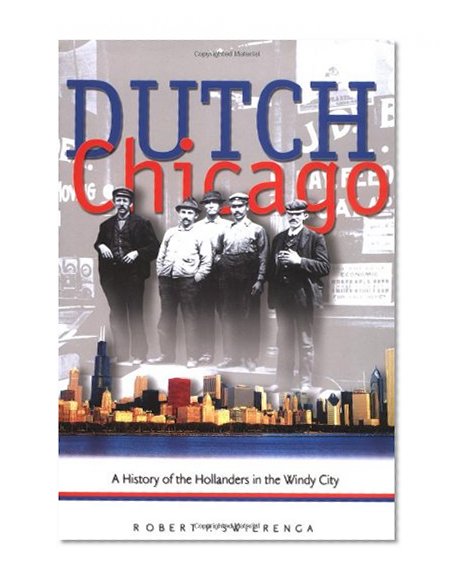 Dutch Chicago: A History of the Hollanders in the Windy City (Historical Series of the Reformed Church in America)