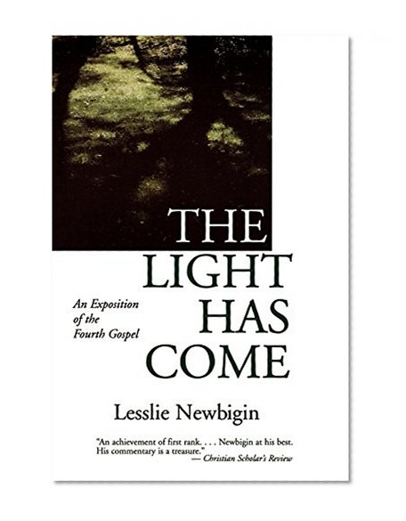 The Light Has Come: An Exposition of the Fourth Gospel