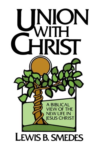 Union with Christ: A Biblical View of the New Life in Jesus Christ