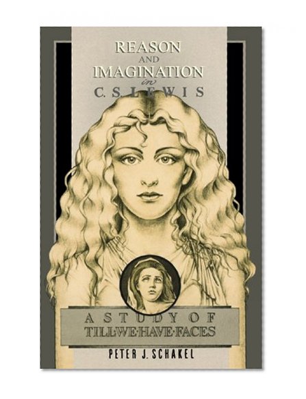 Reason and Imagination in C. S. Lewis: A Study of Till We Have Faces
