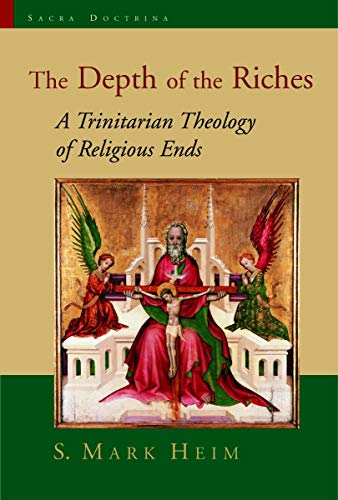 Book Cover The Depth of the Riches: A Trinitarian Theology of Religious Ends (Sacra Doctrina: Christian Theology for a Postmodern Age)