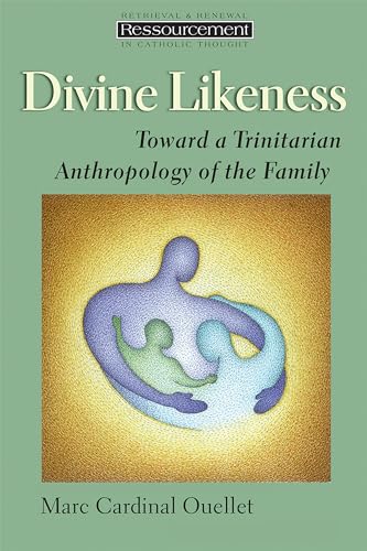 Divine Likeness: Toward a Trinitarian Anthropology of the Family (Ressourcement: Retrieval and Renewal in Catholic Thought)