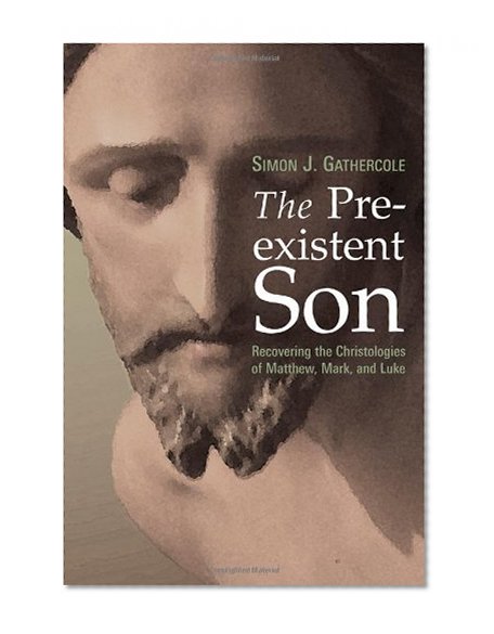 The Preexistent Son: Recovering the Christologies of Matthew, Mark, and Luke