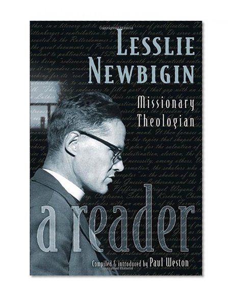 Lesslie Newbigin: Missionary Theologian: A Reader