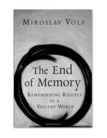 Book Cover The End of Memory: Remembering Rightly in a Violent World