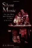 Silent Music: The Life, Work, and Thought of St. John of the Cross