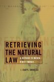 Retrieving the Natural Law: A Return to Moral First Things (Critical Issues in Bioethics)