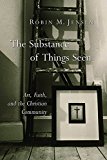 The Substance of Things Seen: Art, Faith, and the Christian Community (Calvin Institute of Christian Worship Liturgical Studies)