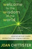 Welcome to the Wisdom of the World And Its Meaning for You:  Universal Spiritual Insights Distilled from Five Religious Traditions