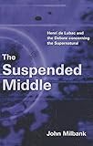 The Suspended Middle: Henri de Lubac and the Debate Concerning the Supernatural