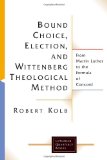 Bound Choice, Election, and Wittenberg Theological Method: From Martin Luther to the Formula of Concord (Lutheran Quarterly Books)