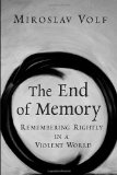 The End of Memory: Remembering Rightly in a Violent World