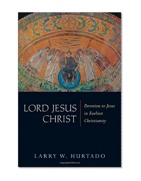 Lord Jesus Christ: Devotion to Jesus in Earliest Christianity