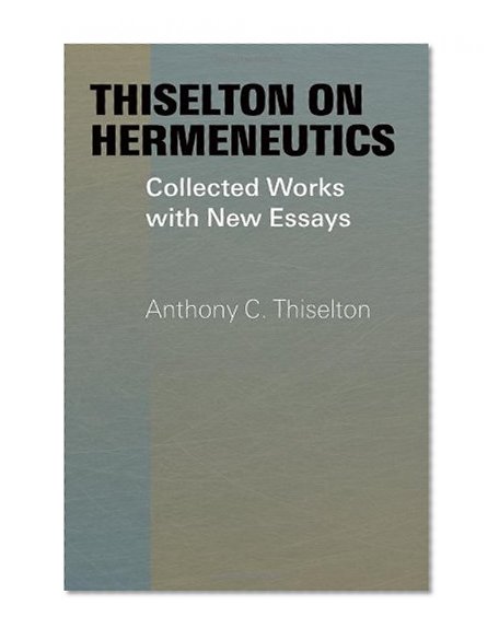 Thiselton on Hermeneutics: Collected Works with New Essays