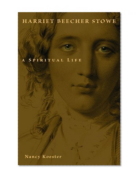 Harriet Beecher Stowe: A Spiritual Life (Library of Religious Biography)