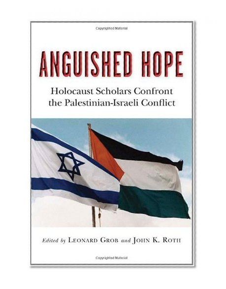 Anguished Hope: Holocaust Scholars Confront the Palestinian-Israeli Conflict