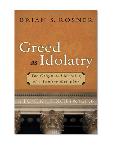 Greed as Idolatry: The Origin and Meaning of a Pauline Metaphor
