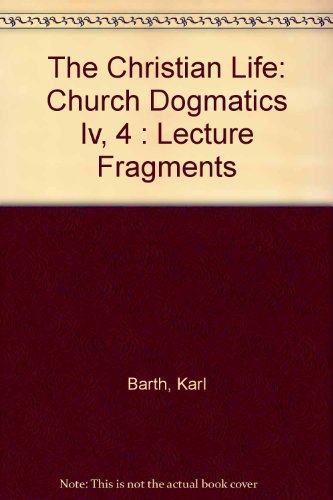 The Christian Life: Church Dogmatics Iv, 4 : Lecture Fragments
