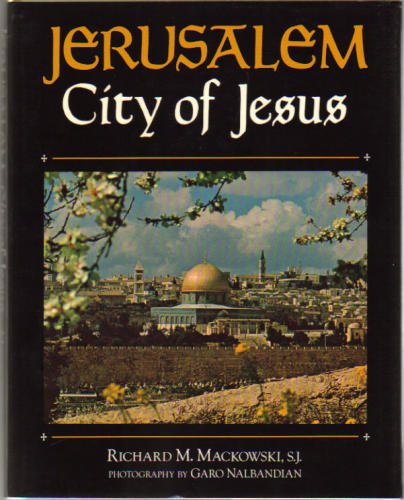 Jerusalem, City of Jesus: An Exploration of the Traditions, Writings, and Remains of the Holy City From the Time of Christ
