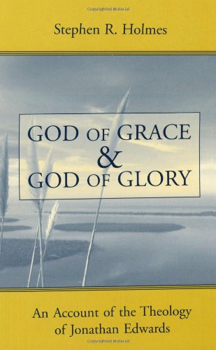 God of Grace and God of Glory: An Account of the Theology of Jonathan Edwards