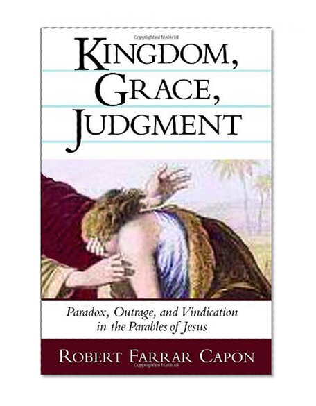 Book Cover Kingdom, Grace, Judgment: Paradox, Outrage, and Vindication in the Parables of Jesus