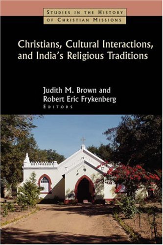 Christians, Cultural Interactions, and India's Religious Traditions (Studies in the History of Christian Missions)