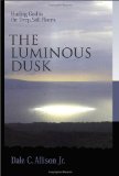 The Luminous Dusk: Finding God in the Deep, Still Places