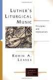 Luther's Liturgical Music: Principles and Implications (Lutheran Quarterly Books)