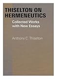 Thiselton on Hermeneutics: Collected Works with New Essays
