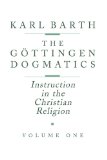 The GÃ¶ttingen Dogmatics: Instruction in the Christian Religion, Vol. 1