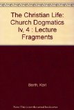 The Christian Life: Church Dogmatics Iv, 4 : Lecture Fragments