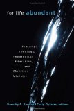 For Life Abundant: Practical Theology, Theological Education, and Christian Ministry