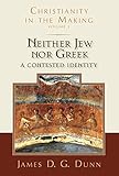Neither Jew nor Greek: A Contested Identity (Christianity in the Making, Volume 3)