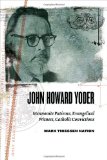 John Howard Yoder: Mennonite Patience, Evangelical Witness, Catholic Convictions