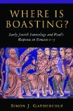 Where is Boasting?: Early Jewish Soteriology and Paul's Response in Romans 1â€“5