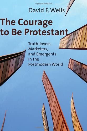 Book Cover The Courage to Be Protestant: Truth-lovers, Marketers, and Emergents in the Postmodern World