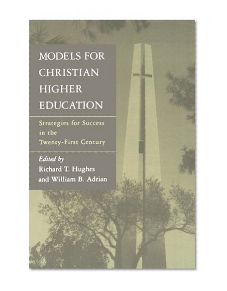 Models for Christian Higher Education: Strategies for Survival and Success in the Twenty-First Century