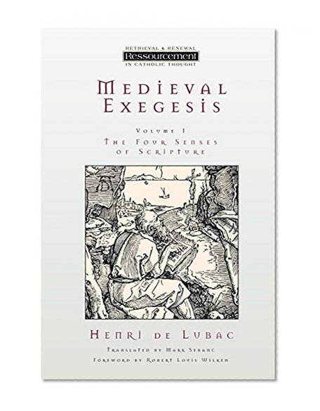 Medieval Exegesis: The Four Senses of Scripture, Vol. 1 (Ressourcement: Retrieval & Renewal in Catholic Thought)
