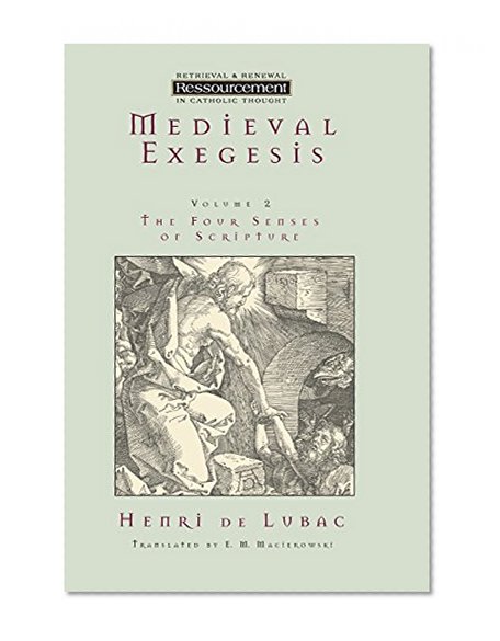 Medieval Exegesis : The Four Senses of Scripture, Vol. 2 (Ressourcement: Retrieval & Renewal in Catholic Thought) (Ressourcement: Retrieval and Renewal in Catholic Thought (RRRCT))