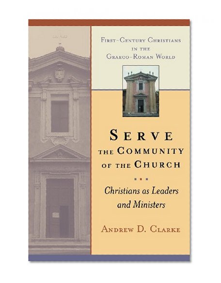 Serve the Community of the Church: Christians as Leaders and Ministers (First-Century Christians in the Graeco-Roman World)