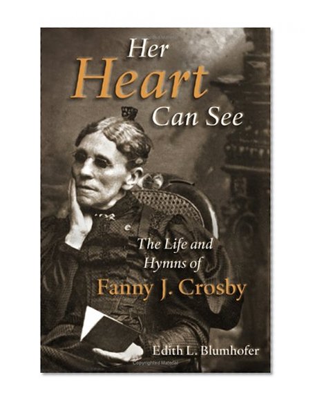 Her Heart Can See: The Life and Hymns of Fanny J. Crosby (Library of Religious Biography)