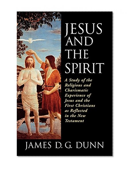 Jesus and the Spirit: A Study of the Religious and Charismatic Experience of Jesus and the First Christians as Reflected in the New Testament
