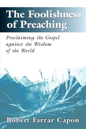 Book Cover The Foolishness of Preaching : Proclaiming the Gospel Against the Wisdom of the World