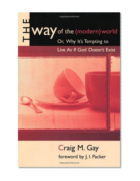 Book Cover The Way of the (Modern) World: Or, Why It's Tempting to Live As If God Doesn't Exist
