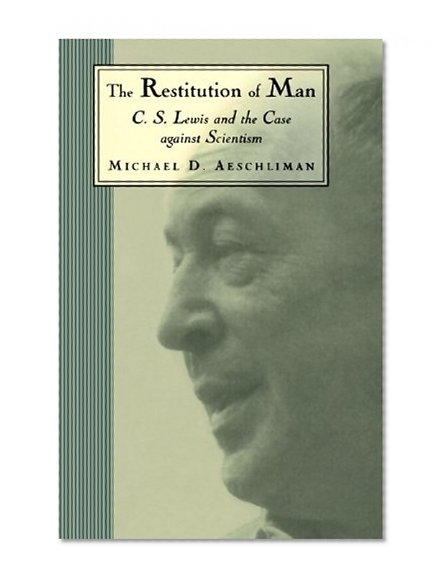 The Restitution of Man: C. S. Lewis and the Case Against Scientism