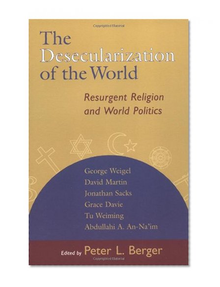 The Desecularization of the World: Resurgent Religion and World Politics