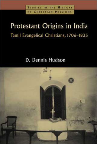 Protestant Origins in India: Tamil Evangelical Christians, 1706-1835 (Studies in the History of Christian Missions)