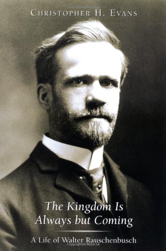 The Kingdom Is Always But Coming: A Life of Walter Rauschenbusch (Library of Religious Biography)
