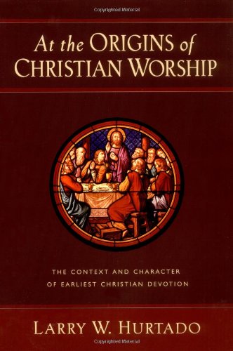 At the Origins of Christian Worship: The Context and Character of Earliest Christian Devotion
