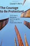 The Courage to Be Protestant: Truth-lovers, Marketers, and Emergents in the Postmodern World